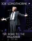 Joe Longthorne MBE 'The Road To The Palladium DVD Released 2019. Joe's 60th Birthday Concert at The London Palladium 31 May 2015

Running Order
Afternoon Full Rehearsal & Soundcheck
Doors Open - Invited guests & audience take their seats
Joe’s Introduction by Mr Jimmy Tarbuck OBE
Where or When
I Believe I’m Gonna Love You
River Stay Away From My Door
If You Love Me
The Gypsy
I Will Drink The Wine
Goldfinger
I Who Have Nothing
Something
Walk Away
Can’t Smile Without You/ I Made It Through Rain
You Don’t Bring Me Flowers - with Tracey Jordan
Too Much Too Little Too late - with Tracey Jordan
Don’t Cry Out Loud
DIckinsons Real Deal
The Man Who Got Away
Who Can I Turn To
That’s My Desire
Life On Mars
How Do You Keep The Music Playing
Make The World A Little Younger
Happy Birthday Joe
If I Never Sing Another Song
Concert excerpts from Joe’s invited guest stars Ricky Tomlinson, Yukebox, Darren Day, Johnnie Casson and Joe’s very special guest star Mr Jimmy Tarbuck OBE.
The Impossible Dream - Finale.